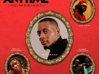 ID Cabasa - Anytime (Reimagined) Ft. Bella Shmurda, Ayo Maff & Ajebo Hustlers