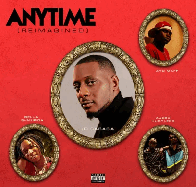ID Cabasa - Anytime (Reimagined) Ft. Bella Shmurda, Ayo Maff & Ajebo Hustlers ID Cabasa - Anytime (Reimagined) Ft. Bella Shmurda, Ayo Maff & Ajebo Hustlers