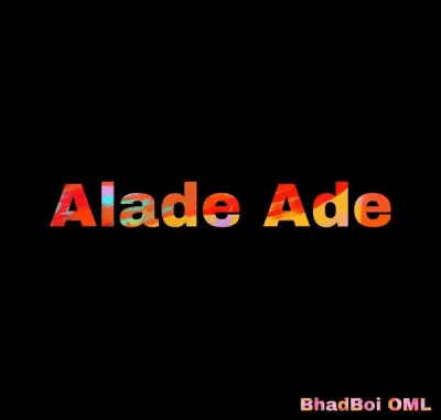 Bhadboi OML - Alade Ade Bhadboi OML - Alade Ade