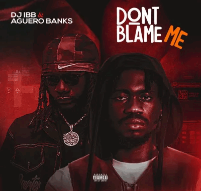 DJ IBB - Don’t Blame Me Ft. Aguero Banks DJ IBB - Don’t Blame Me Ft. Aguero Banks