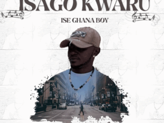 Ise Ghana Boy - Isago Kwaru