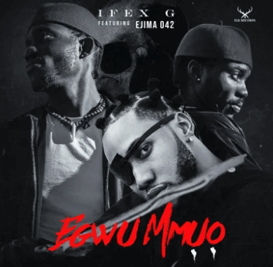 Ifex G - Egwu Mmuo Ft. Ejima042 Ifex G - Egwu Mmuo Ft. Ejima042